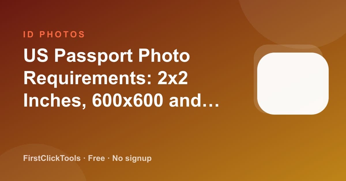 US Passport Photo Requirements: 2x2 Inches, 600x600 and 30KB Rules